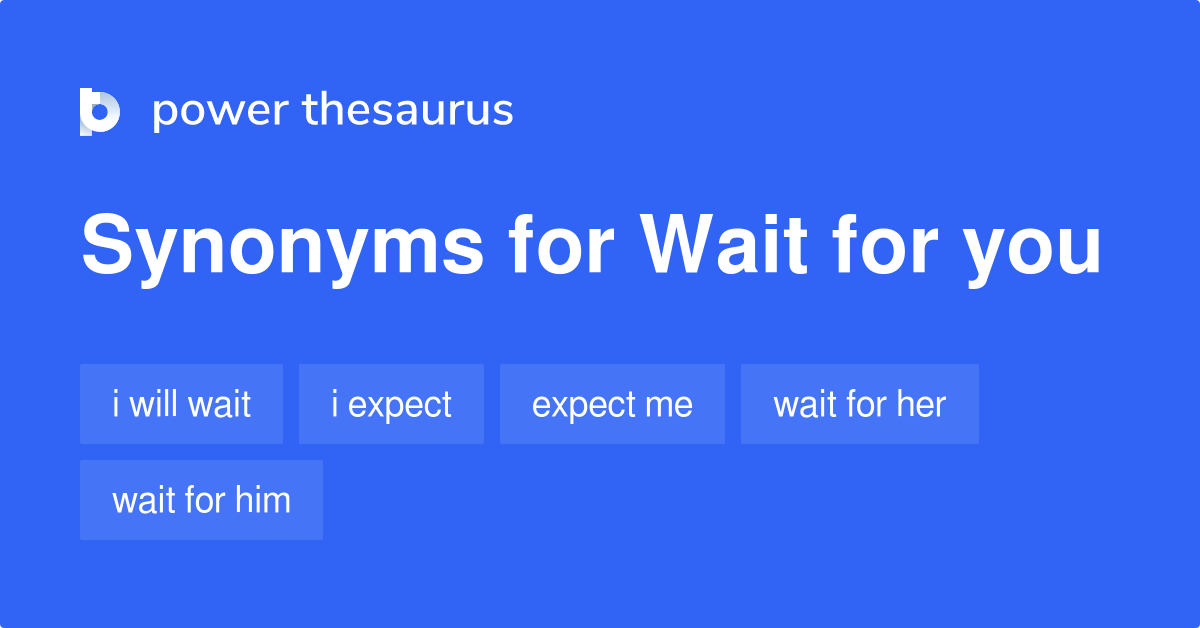 Wait For You synonyms 10 Words and Phrases for Wait For You