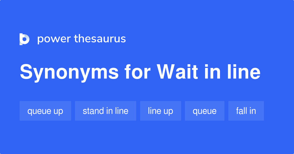 Wait In Line synonyms 134 Words and Phrases for Wait In Line