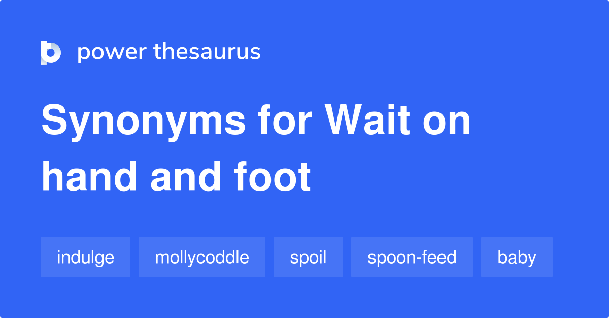 Wait On Hand And Foot synonyms 39 Words and Phrases for Wait On Hand And Foot