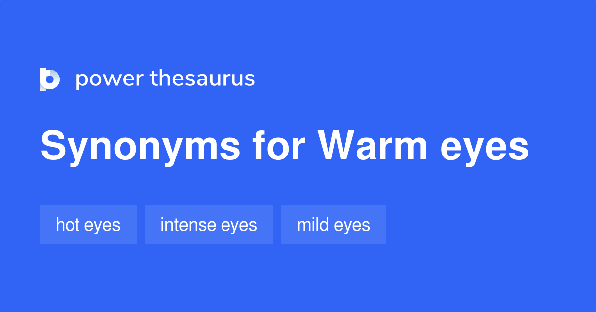 Warm Eyes synonyms 30 Words and Phrases for Warm Eyes
