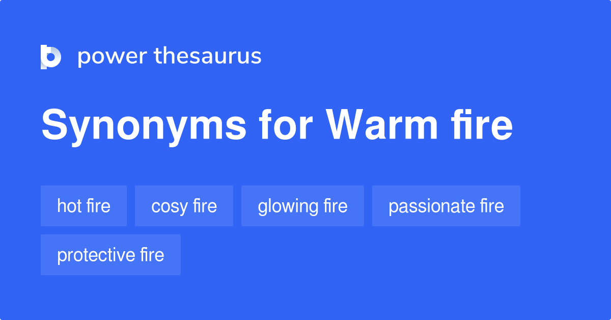 Warm Fire synonyms 22 Words and Phrases for Warm Fire