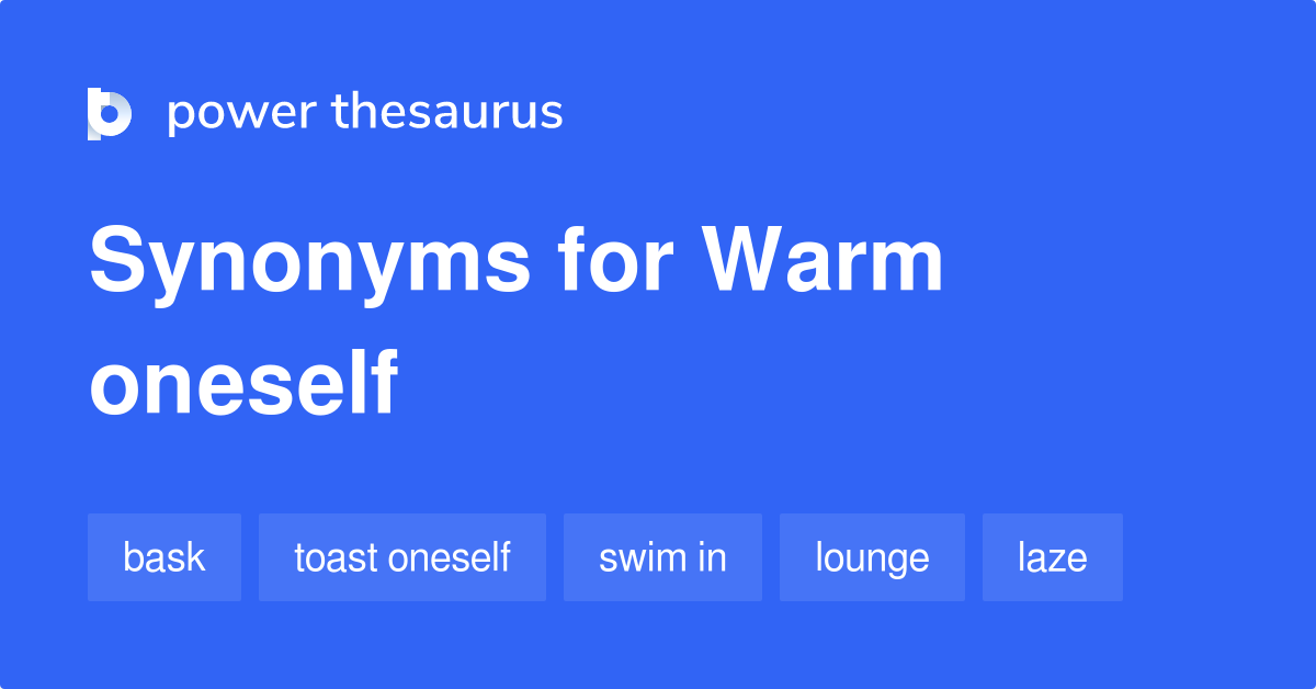 Warm Oneself synonyms 55 Words and Phrases for Warm Oneself
