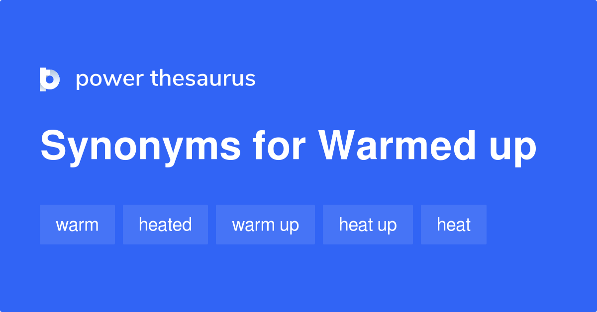 Warmed Up synonyms 193 Words and Phrases for Warmed Up