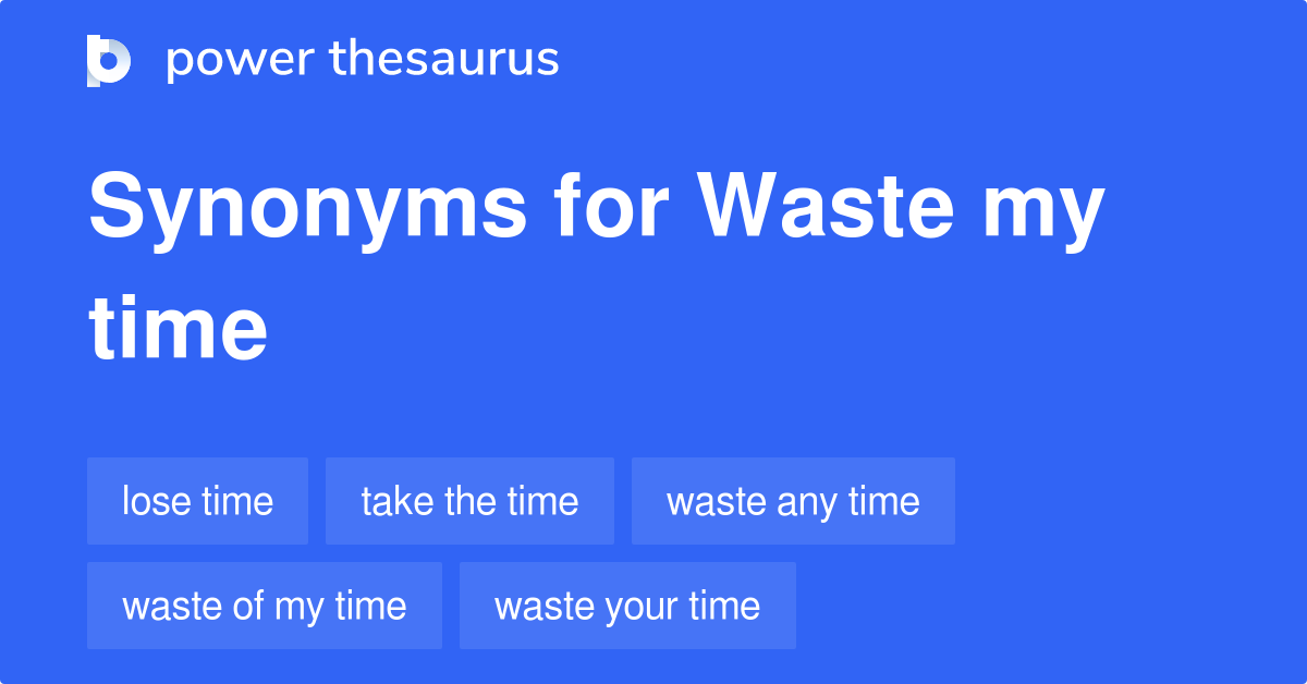 Waste My Time synonyms 53 Words and Phrases for Waste My Time