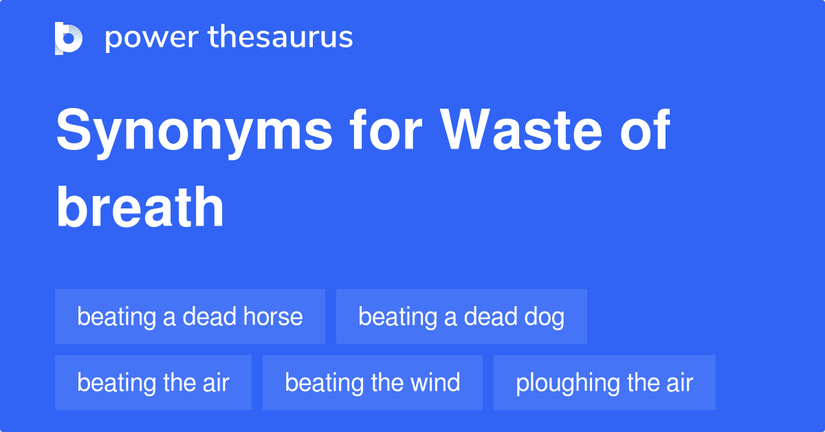 Waste Of Breath synonyms 98 Words and Phrases for Waste Of Breath