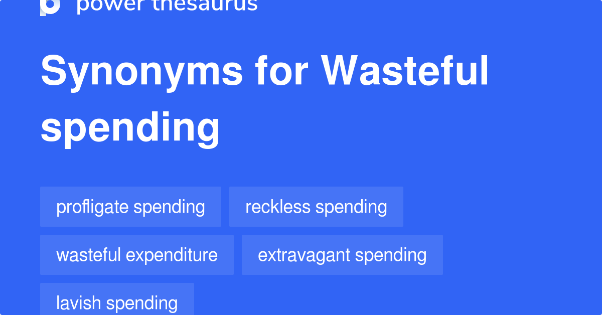Wasteful Spending synonyms 155 Words and Phrases for Wasteful Spending