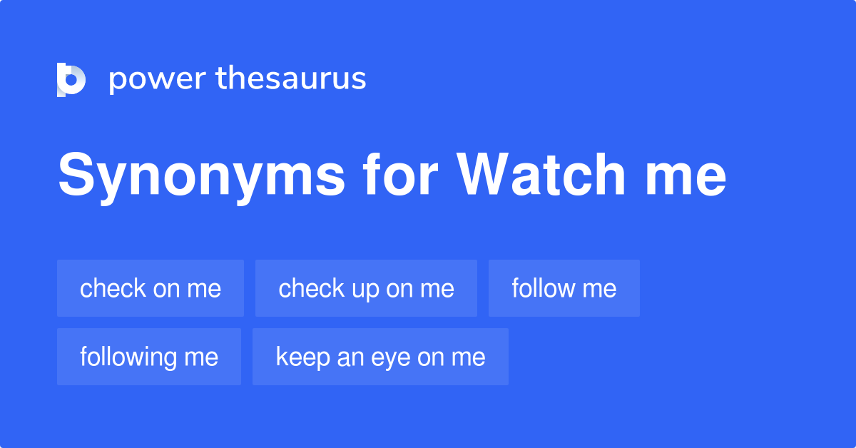 Watch Me synonyms 200 Words and Phrases for Watch Me