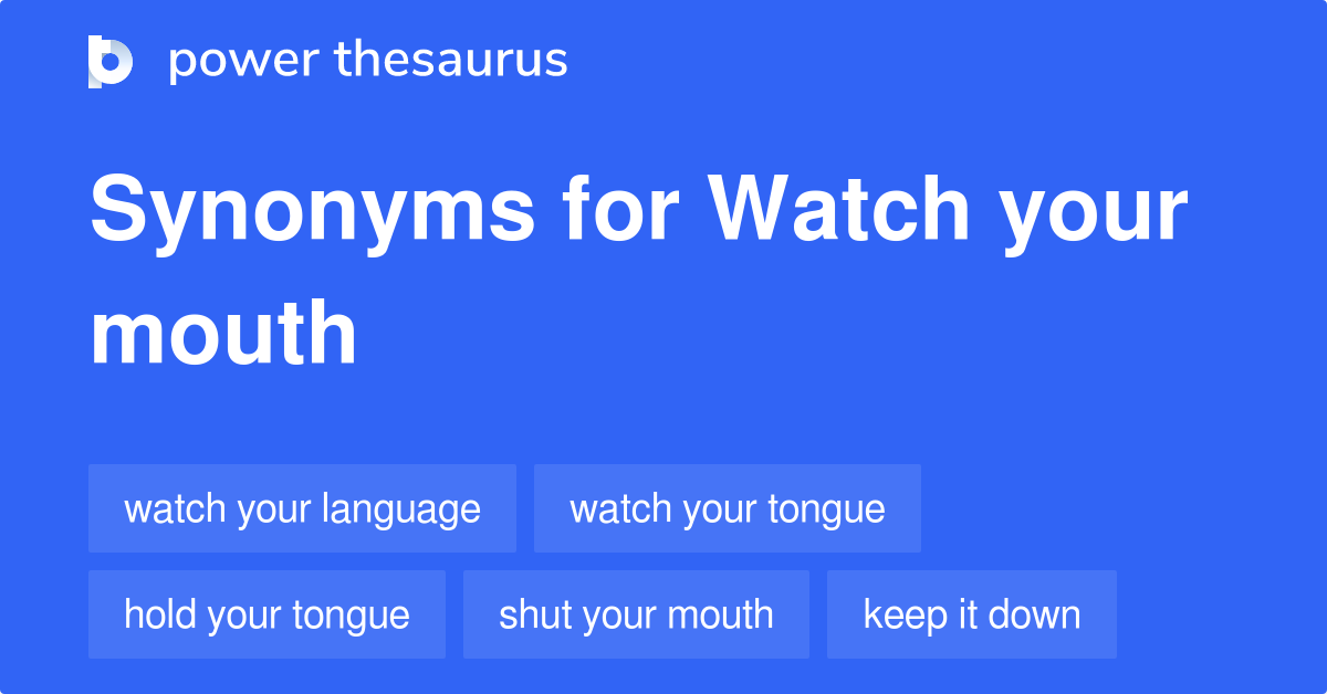 Watch Your Mouth synonyms 139 Words and Phrases for Watch Your Mouth
