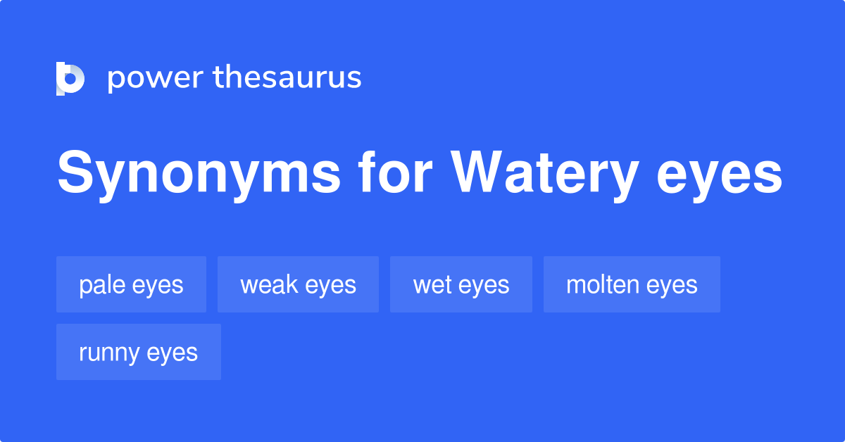 Watery Eyes synonyms 155 Words and Phrases for Watery Eyes
