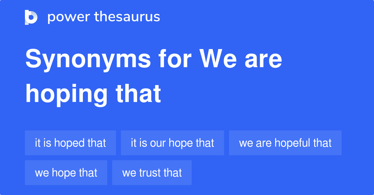We Are Hoping That synonyms 41 Words and Phrases for We Are Hoping That
