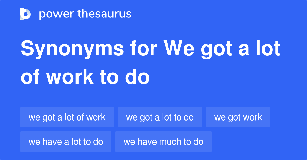 We Got A Lot Of Work To Do synonyms 43 Words and Phrases for We Got A