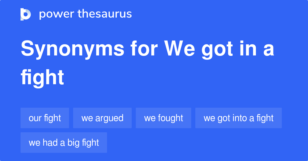 We Got In A Fight synonyms 47 Words and Phrases for We Got In A Fight