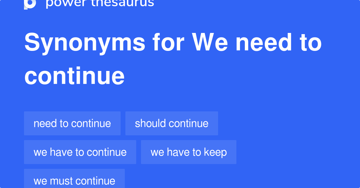We Need To Continue synonyms 79 Words and Phrases for We Need To Continue