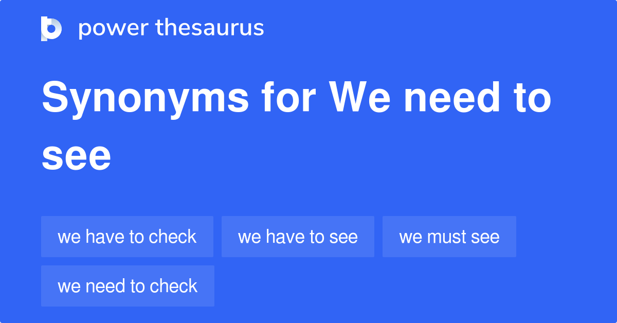 We Need To See synonyms 84 Words and Phrases for We Need To See