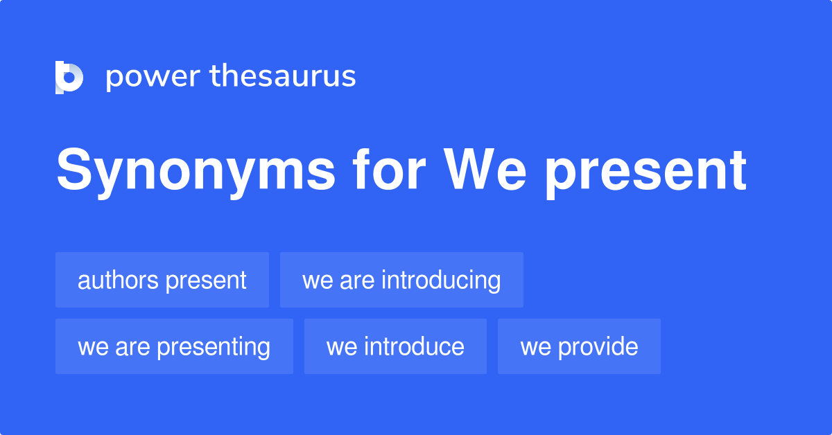 We Present synonyms 118 Words and Phrases for We Present