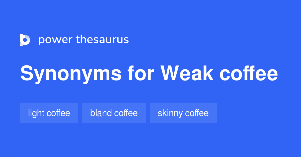 Weak Coffee synonyms 45 Words and Phrases for Weak Coffee