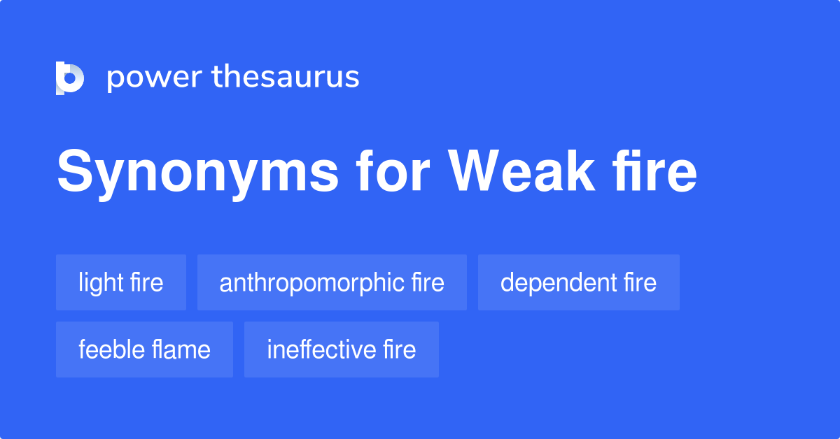 Weak Fire synonyms 36 Words and Phrases for Weak Fire