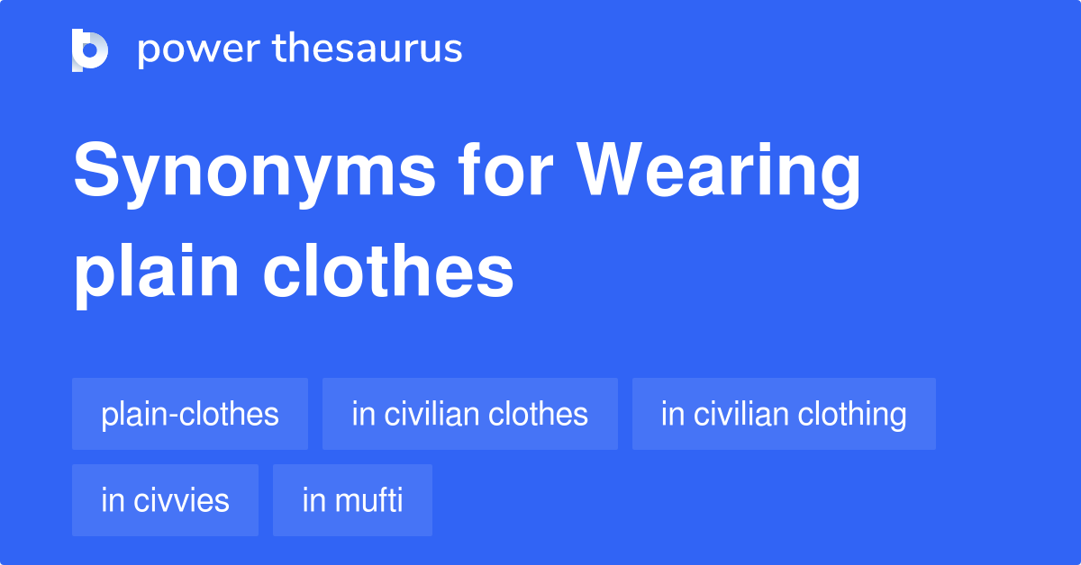 Wearing Plain Clothes synonyms 51 Words and Phrases for Wearing Plain