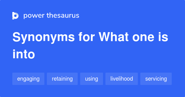 What One Is Into synonyms - 201 Words and Phrases for What One Is Into