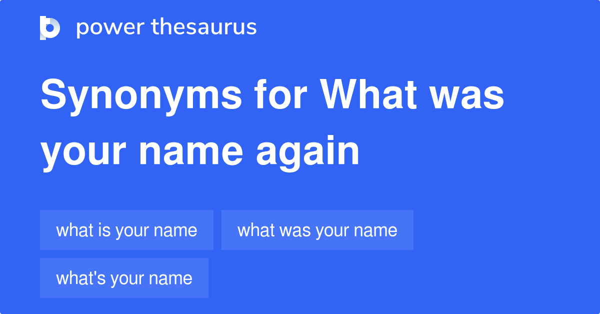 What Was Your Name Again synonyms - 18 Words and Phrases for What Was Your  Name Again