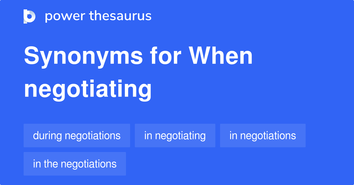 When Negotiating synonyms 41 Words and Phrases for When Negotiating