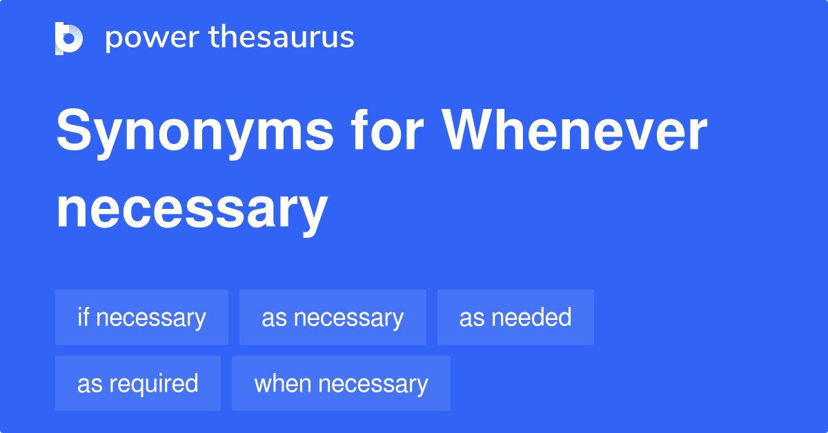 Whenever Necessary synonyms 140 Words and Phrases for Whenever Necessary