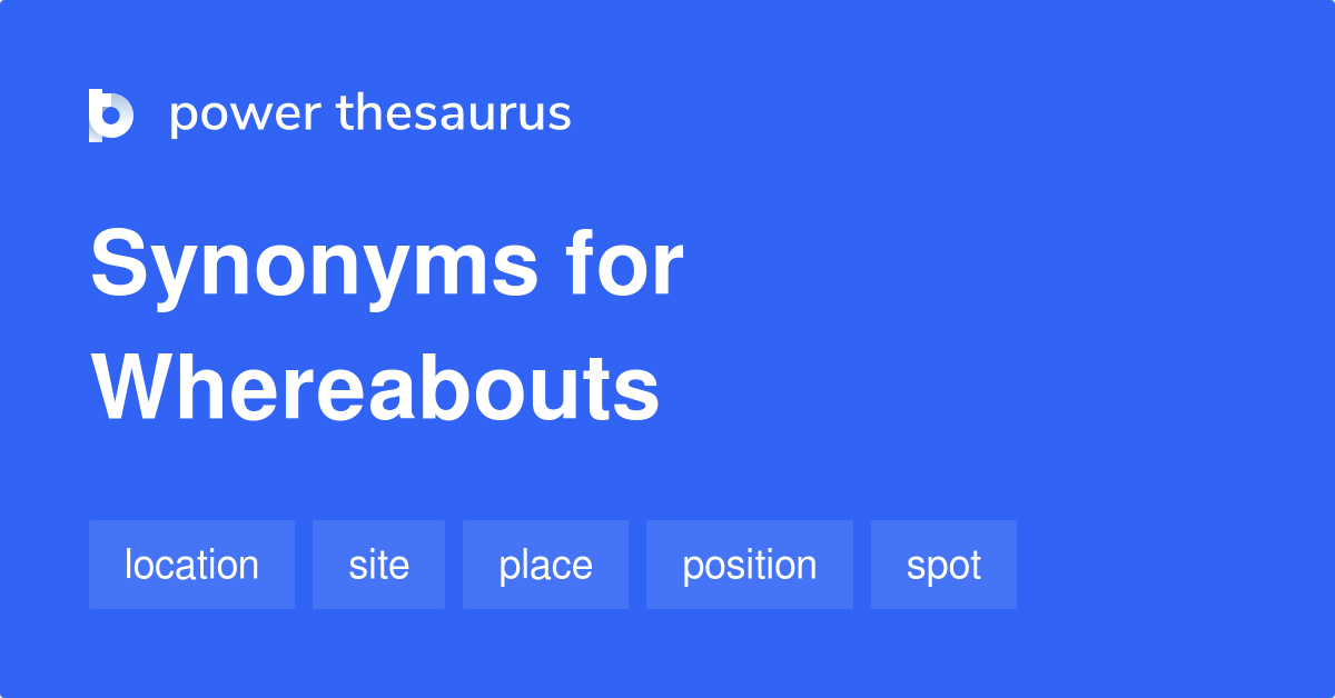Whereabouts synonyms 356 Words and Phrases for Whereabouts