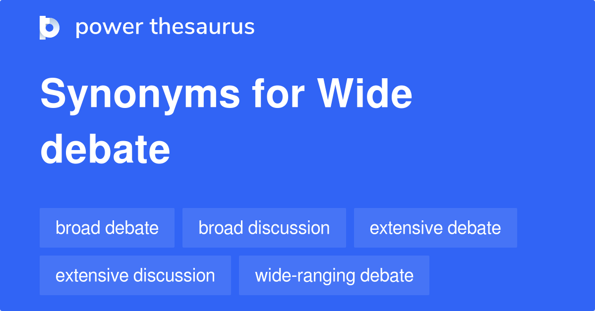 Wide Debate synonyms 45 Words and Phrases for Wide Debate