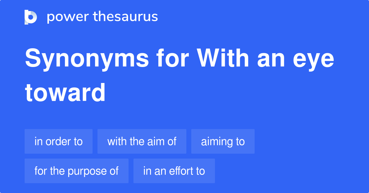 With An Eye Toward synonyms 37 Words and Phrases for With An Eye Toward