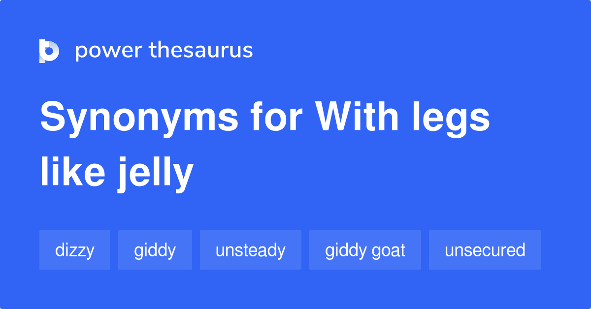With Legs Like Jelly synonyms 52 Words and Phrases for With Legs Like