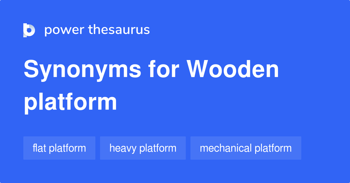 WOODEN PLATFORM Synonyms: 93 Similar Phrases
