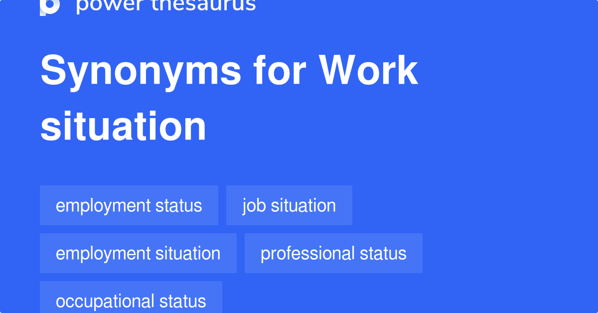 Work Situation synonyms 73 Words and Phrases for Work Situation