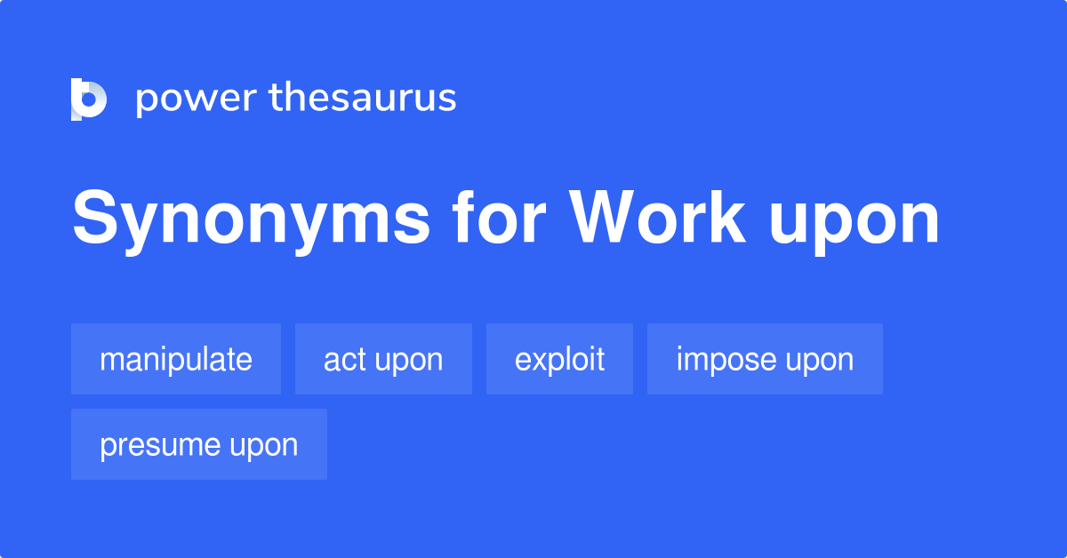 Work Upon synonyms 94 Words and Phrases for Work Upon