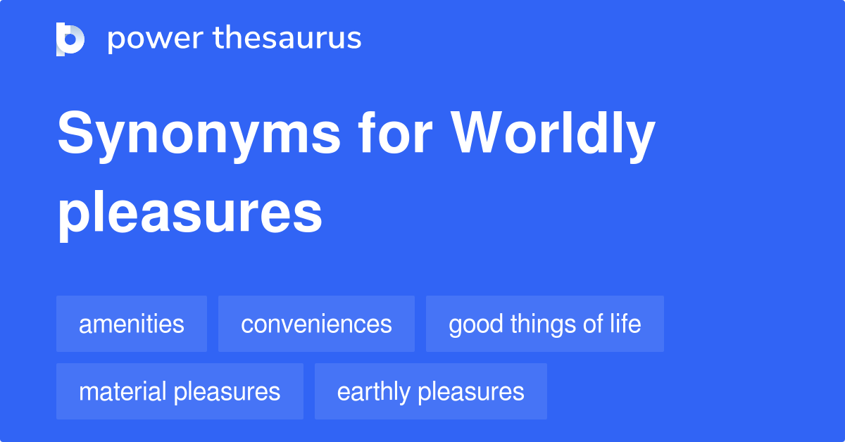 Worldly Pleasures synonyms 10 Words and Phrases for Worldly Pleasures