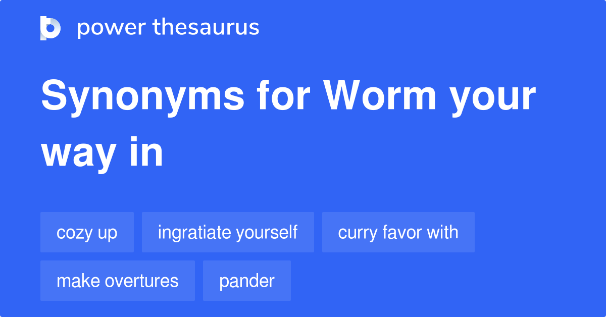 Worm Your Way In synonyms 36 Words and Phrases for Worm Your Way In
