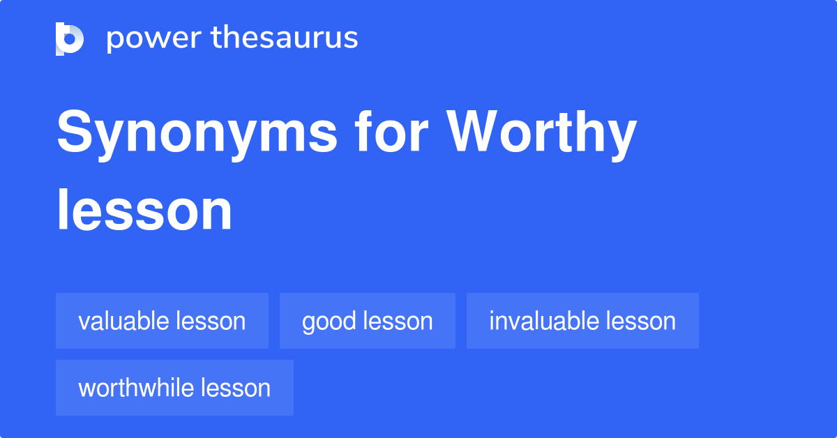 Worthy Lesson synonyms 36 Words and Phrases for Worthy Lesson