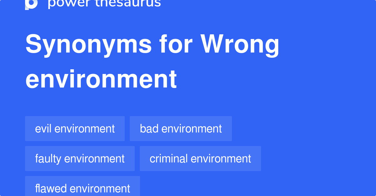 Wrong Environment synonyms 8 Words and Phrases for Wrong Environment