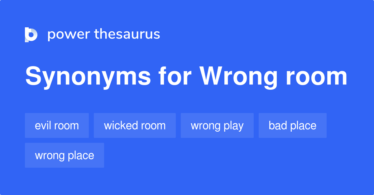 Wrong Room synonyms 116 Words and Phrases for Wrong Room