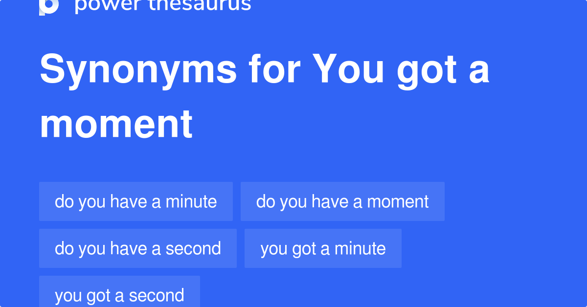 You Got A Moment synonyms 38 Words and Phrases for You Got A Moment