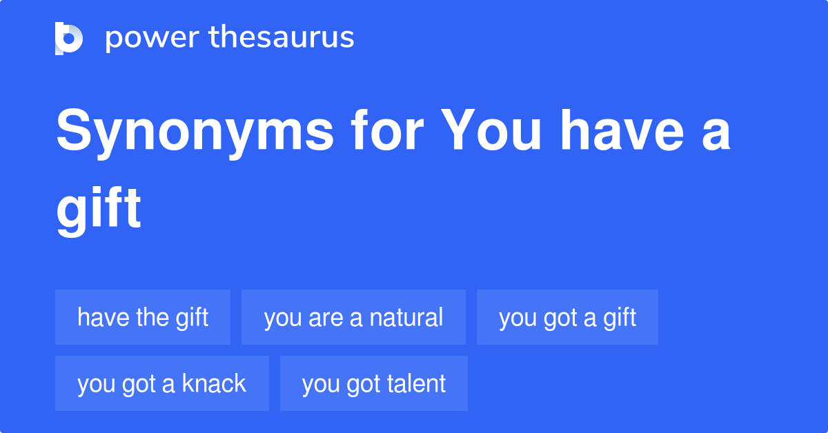 You Have A Gift synonyms 49 Words and Phrases for You Have A Gift