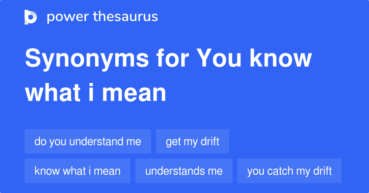 You Know What I Mean synonyms 104 Words and Phrases for You Know What