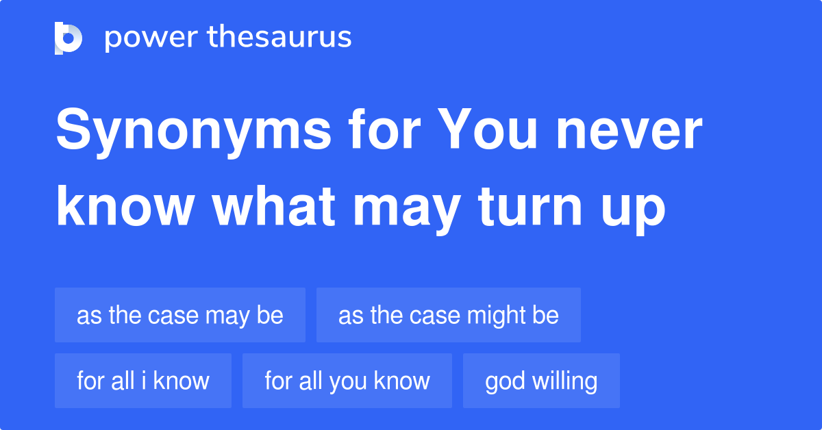 You Never Know What May Turn Up synonyms 66 Words and Phrases for You