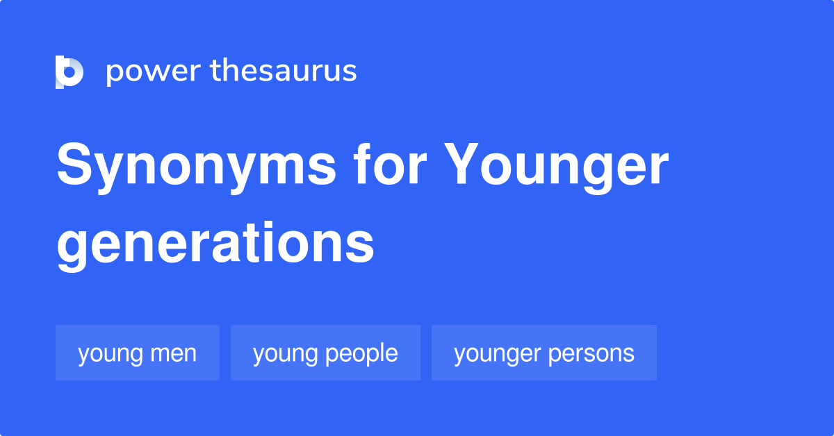 Younger Generations synonyms 119 Words and Phrases for Younger