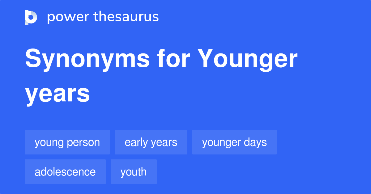 Younger Years synonyms 18 Words and Phrases for Younger Years