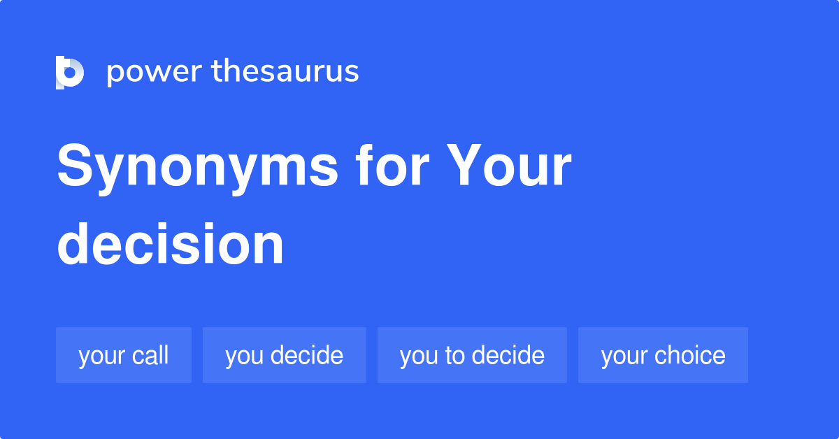 Your Decision synonyms 112 Words and Phrases for Your Decision